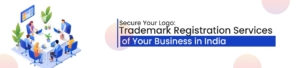 Secure Your Logo: Trademark Registration Services of your Business in India