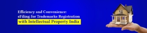Efficiency and Convenience: eFiling for Trademarks Registration with Intellectual Property India