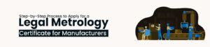 Step-by-Step Process to Apply for a Legal Metrology Certificate for Manufacturers