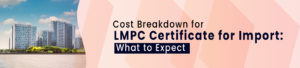 Cost Breakdown for LMPC Certificate for Import: What to Expect
