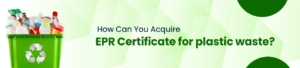 How Can You Acquire EPR Certificate for Plastic Waste?