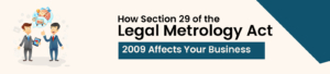 How Section 29 of the Legal Metrology Act 2009 Affects Your Business
