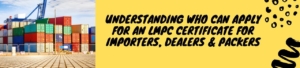 Understanding Who Can Apply for an LMPC Certificate for Importers, Dealers & Packers