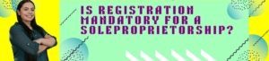Is Registration Mandatory For A Sole Proprietorship?
