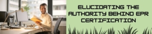Elucidating The Authority Behind EPR Certification