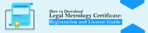 How to Download Legal Metrology Certificate: Registration and License Guide