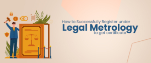 How to Successfully Register under Legal Metrology to get certificate