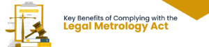 Key Benefits of Complying with the Legal Metrology Act