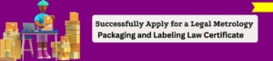 Successfully Apply for a Legal Metrology Packaging and Labeling Law Certificate