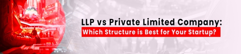 LLP V/s Private Limited Company: Which Structure Is Best For Your Startup?