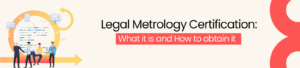 Legal Metrology Certification: What it is and How to obtain it