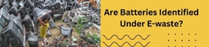 Are Batteries Identified Under E-waste?