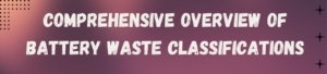 Comprehensive Overview of Battery Waste Classifications