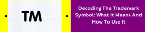Decoding the Trademark Symbol: What It Means and How to Use It