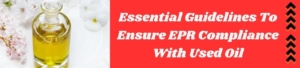 Essential Guidelines To Ensure EPR Compliance With Used Oil