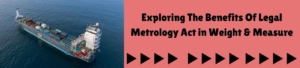 Exploring Benefits of Legal Metrology Act in weight & measure
