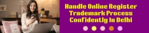 Handle Online Register Trademark Process Confidently in Delhi