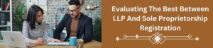 Evaluating The Best Between LLP And Sole Proprietorship Registration