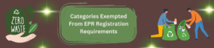 Categories Exempted From EPR Registration Requirements