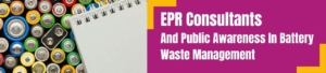 EPR Consultants And Public Awareness In Battery Waste Management