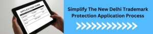 Simplify the New Delhi trademark protection application process
