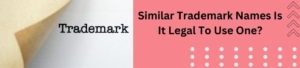 Similar Trademark Names: Is it Legal to Use One?