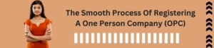 The Smooth Process Of Registering A One Person Company (OPC)