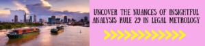 Uncover the nuances of insightful analysis Rule 29 in Legal Metrology