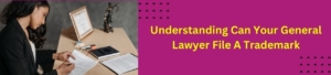 Understanding Can Your General Lawyer File a Trademark