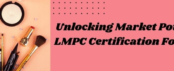 Unlocking Market Potential With LMPC Certification For Cosmetics