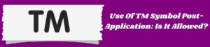 Use of TM Symbol Post-Application: Is It Allowed?