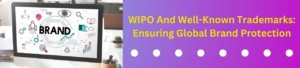 Well-Known Trademarks: Ensuring WIPO Global Brand Protection