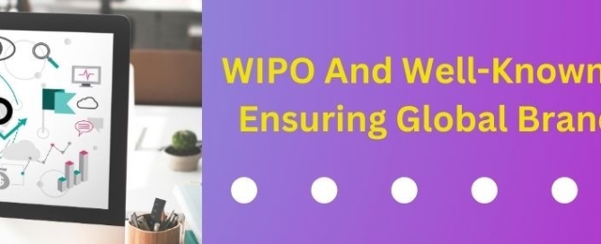 WIPO And Well-Known Trademarks Ensuring Global Brand Protection