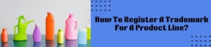 How To Register A Trademark For A Product Line?