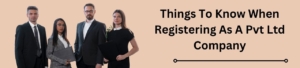 Things To Know When Registering As A Pvt Ltd Company