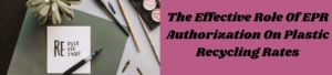 The Effective Role of EPR Authorization on Plastic Recycling Rates