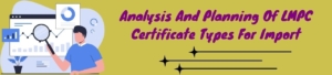 Analysis and Planning of LMPC Certificate types for Import