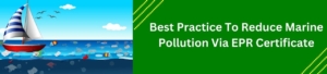 Best Practice To Reduce Marine Pollution Via EPR Certificate