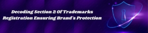 Decoding Section 2 Of Trademarks Registration Ensuring Brand's Protection