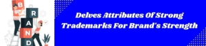 Delves attributes of strong trademarks for Brand's Strength