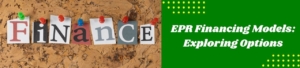 EPR Financing Models: Exploring Options