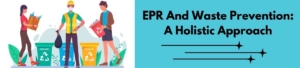EPR And Waste Prevention: A Holistic Approach