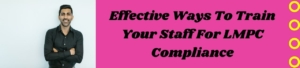 Effective Ways To Train Your Staff For LMPC Compliance