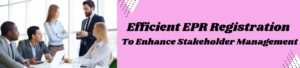 Efficient EPR Registration To Enhance Stakeholder Management
