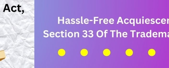 Hassle-Free Acquiescence Under Section 33 Of The Trademark Act, 1999