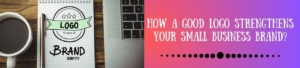 How a Good Logo Strengthens Your Small Business Brand