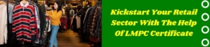 Kickstart Your Retail Sector With The Help Of LMPC Certificate
