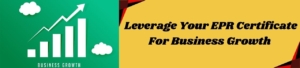 Leverage Your EPR Certificate For Business Growth