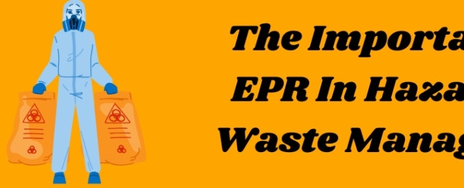 Importance EPR Hazardous Waste Management
