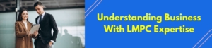 Understanding Business With LMPC Expertise